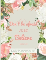 Don't be afraid just believe Mark 5: 36 Daily Planner 2020: Christian 12 Monthly and Daily Organizer with Bible Inspirational Quotes Calendar Schedule Diary Notebook PLUS Passwords Contacts Birthdays 1704253136 Book Cover