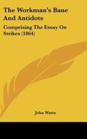 The Workman's Bane And Antidote: Comprising The Essay On Strikes 1120937205 Book Cover