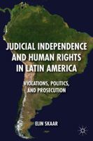 Judicial Independence and Human Rights in Latin America: Violations, Politics, and Prosecution 0230617492 Book Cover