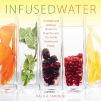 Infused Water: 75 Simple and Delicious Recipes to Keep You and Your Family Healthy and Happy 1510708987 Book Cover