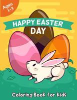 Happy Easter Day Coloring Book for Kids Ages 1-3: 50 Easter Coloring Pages for Kids (Easter Presents Book for Kids) 1091043566 Book Cover