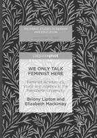 We Only Talk Feminist Here: Feminist Academics, Voice and Agency in the Neoliberal University 3319820273 Book Cover