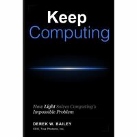 KEEP COMPUTING: How Light Solves Computing's Impossible Problem 0692982884 Book Cover