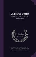 On Board a Whaler: An Adventurous Cruise Through Southern Seas 102152123X Book Cover