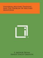 Universal Military Training and the Problem of Military Manpower 1258646072 Book Cover
