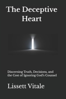 The Deceptive Heart: Discerning Truth, Decisions, and the Cost of Ignoring God’s Counsel B0GGD92RZH Book Cover