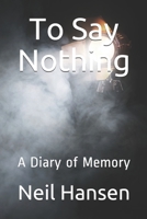 To Say Nothing: A Diary of Memory 0991731204 Book Cover