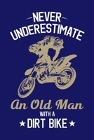 Never Underestimate An Old Man With A Dirt Bike: Dirt Bike Journal, Motocross Notebook Note-Taking Planner Book, Gift For Off Road Riding Lovers 1650248229 Book Cover