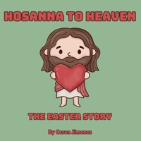 Hosanna to Heaven: The Easter Story: A Bible-Based Rhyming Book for Children | Journey Through Holy Week | Read-Aloud | Christian Poetry for Kids | Bold Gospel Story Made Simple B0F2FRJX5Q Book Cover
