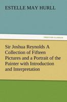 Sir Joshua Reynolds: A Collection of Fifteen Pictures and a Portrait of the Painter with Introduction and Interpretation 1517071186 Book Cover