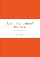 About My Father's Business - My Story for His Glory 1312010444 Book Cover