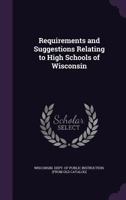 Requirements and Suggestions Relating to High Schools of Wisconsin 1172457778 Book Cover