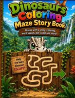 Dinosaurs Coloring Maze Story Book:: Mazes with a Story, Coloring, Word Search, Dot to Dot and more! B0H8X1G6JR Book Cover