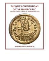 The New Constitutions of the Emperor Leo: Published for the Purpose of Amending the Laws 1499715854 Book Cover