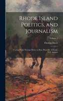 Rhode Island Politics, and Journalism: A Letter From Thomas Davis, to Hon. Henry B. Anthony, U.S. Senator; Volume 1 1022737805 Book Cover