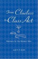 From Clueless to Class Act: Manners for the Modern Man 1454916400 Book Cover