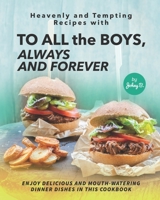 Heavenly and Tempting Recipes with To All the Boys, Always and Forever: Enjoy Delicious and Mouth-Watering Dinner Dishes in This Cookbook null Book Cover