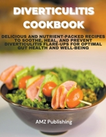 Diverticulitis Cookbook: Delicious and Nutrient-Packed Recipes to Soothe, Heal, and Prevent Diverticulitis Flare-Ups for Optimal Gut Health and Well-Being B0CRD5PZWX Book Cover