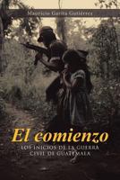 El Comienzo: Los Inicios de La Guerra Civil de Guatemala 8491125701 Book Cover