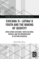 Chicana/o–Latina/o Youth and the Making of Identity: Intra-Ethnic Divisions, Youth Cultural Worlds, and the Anthropology of Getting Schooled (Routledge Research in Race and Ethnicity in Education) 1032757450 Book Cover