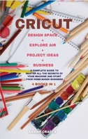 Cricut: 4 BOOKS IN 1: MAKER + PROJECT IDEAS + EXPLORE AIR + BUSINESS: A Complete Guide to Master all the Secrets of Your Machine And Start Your Home-based Business 1802228780 Book Cover