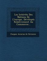 Les Interets Des Nations de L'Europe, Developes Relativement Au Commerce... 127337360X Book Cover