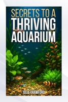 SECRETS TO A THRIVING AQUARIUM B0F8JHB6SS Book Cover
