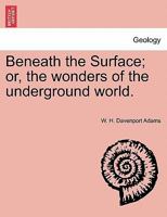 Beneath the Surface; or, the wonders of the underground world. 1019166819 Book Cover