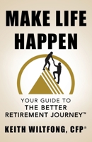 Make Life Happen: Your Guide to The Better Retirement Journey 1544546289 Book Cover