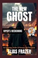 THE NEW GHOST : VIPER’S RECKONING: An Espionage Thriller Of Revenge And Revelation (Book 3) (THE NEW GHOST SERIES) B0GGDQ6LHW Book Cover