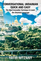 Conversational Ukrainian Quick and Easy: The Most Innovative Technique to Learn the Ukrainian Language. For Beginners, Intermediate, and Advanced Speakers 1548475386 Book Cover