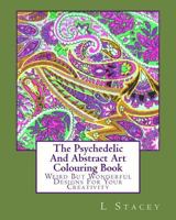 The Psychedelic and Abstract Art Colouring Book: Weird But Wonderful Designs for Your Creativity 1519583648 Book Cover