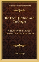 The Race Question and the Negro - A Study of the Catholic Doctrine on Interracial Justice 1162950161 Book Cover