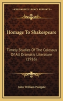 Homage To Shakespeare: Timely Studies Of The Colossus Of All Dramatic Literature 1104867664 Book Cover