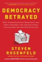 Democracy Betrayed: How Superdelegates, Redistricting, Party Insiders, and the Electoral College Rigged the 2016 Election 1510729453 Book Cover