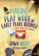 Making Play Work in Early Years Settings: Tales from the Sandpit 1529767520 Book Cover