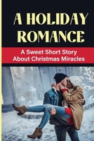 A Holiday Romance: A Sweet Short Story About Christmas Miracles B09KN2QKDC Book Cover