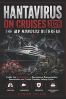 HANTAVIRUS ON CRUISES 2026: THE MV HONDIUS OUTBREAK: Inside the Andes Strain — Symptoms, Transmission, Prevention and Cruise Traveler Safety Guide B0H1RYPLRL Book Cover