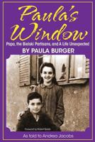 Paula's Window: Papa, the Bielski Partisans, and A Life Unexpected 1938859472 Book Cover