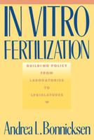 In Vitro Fertilization: Building Policy from Laboratories to Legislatures 0231069057 Book Cover