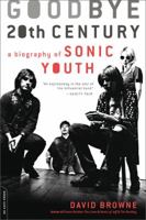 Goodbye 20th Century: A Biography of Sonic Youth 0306816032 Book Cover
