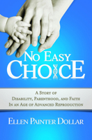 No Easy Choice: A Story of Disability, Parenthood, and Faith in an Age of Advanced Reproduction 0664236901 Book Cover