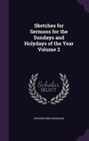 Sketches for Sermons for the Sundays and Holydays of the Year Volume 2 1355311799 Book Cover