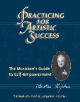 Practicing for Artistic Success: The Musician's Guide to Self-Empowerment 0918316057 Book Cover