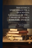 Bibliotheca Spenceriana; Or, a Descriptive Catalogue of the ... Library of George John, Earl Spencer 1143994469 Book Cover