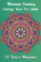 Mandala painting Coloring book for adults 50 Flower Mandalas: Over 50 beautiful mandala motifs to relax and relieve stress B08JVXNR1D Book Cover