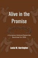 Alive in the Promise: A Scripture-Centered Eastertide Devotional for 2026 B0GQ3JJ294 Book Cover