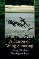 A Season of Wing-Shooting: Hunting Tales from Washington State 1425789234 Book Cover