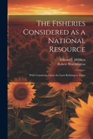 The Fisheries Considered as a National Resource: With Comments Upon the Laws Relating to Them 1022683861 Book Cover