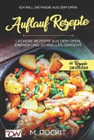 AUFLAUF REZEPTE, Leckere Rezepte aus dem Ofen, einfach und schnelles gekocht.: Ich Will - DIE MAGIE AUS DEM OFEN - 66 Rezepte zum verlieben 1549960199 Book Cover